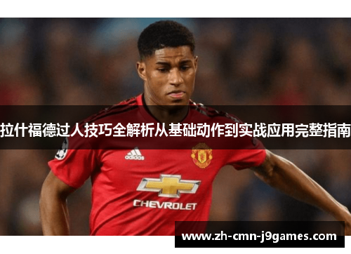 拉什福德过人技巧全解析从基础动作到实战应用完整指南