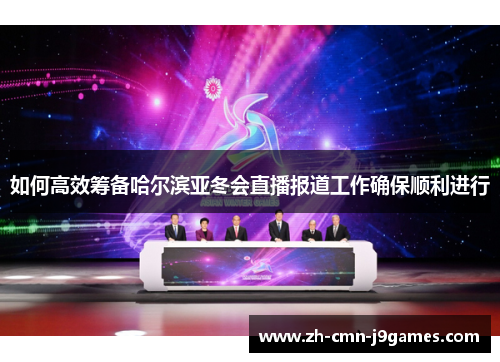 如何高效筹备哈尔滨亚冬会直播报道工作确保顺利进行