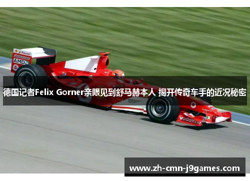 德国记者Felix Gorner亲眼见到舒马赫本人 揭开传奇车手的近况秘密
