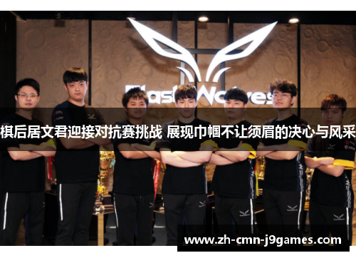 棋后居文君迎接对抗赛挑战 展现巾帼不让须眉的决心与风采