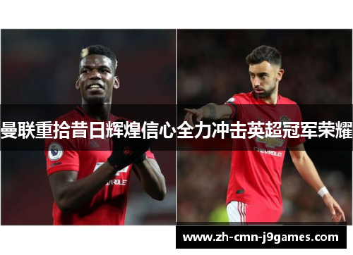 曼联重拾昔日辉煌信心全力冲击英超冠军荣耀