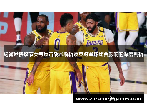 约翰逊快攻节奏与反击战术解析及其对篮球比赛影响的深度剖析