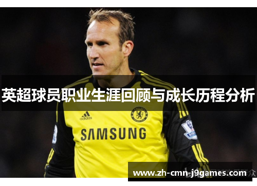 英超球员职业生涯回顾与成长历程分析
